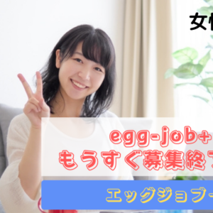 【本日終了】エッグジョブの募集ページではわからないこと